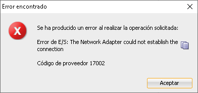Se ha producido un error al realizar la operación solicitada: Error de E/S: The Network Adapter could not establish the connection Código de proveedor 17002